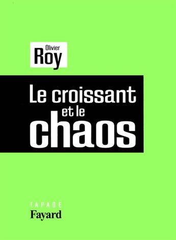 Couverture du livre « Le croissant et le chaos » de Olivier Roy aux éditions Fayard