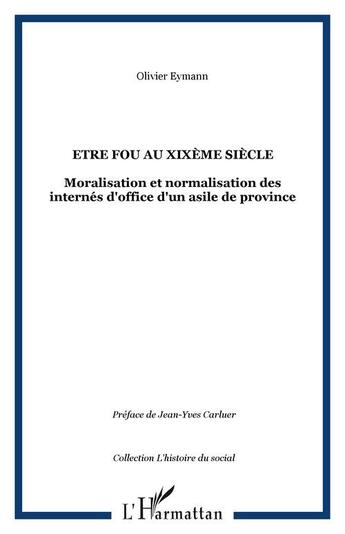Couverture du livre « Être fou au XIX siècle » de Olivier Eymann aux éditions Editions L'harmattan