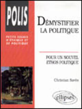 Couverture du livre « Demystifier la politique - pour un nouvel ethos politique » de Christian Saves aux éditions Ellipses