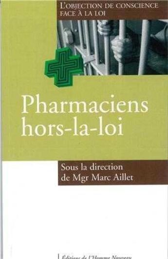 Couverture du livre « Pharmaciens hors-la-loi ; l'objection de conscience face à la loi » de Marc Aillet aux éditions L'homme Nouveau