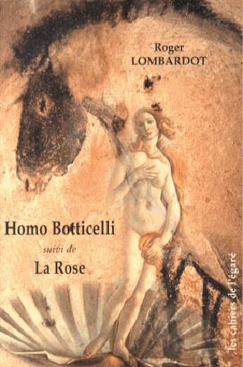 Couverture du livre « Homo Botticelli ; la rose » de Roger Lombardot aux éditions Cahiers De L'egare