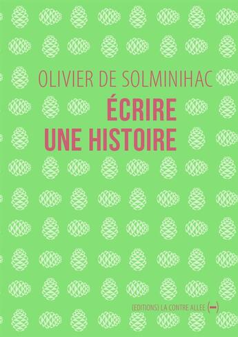 Couverture du livre « Écrire une histoire » de Olivier De Solminihac aux éditions La Contre Allee