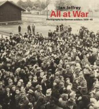 Couverture du livre « All at war: photography by german soldiers 1939-45 » de Ian Jeffrey aux éditions Thames & Hudson