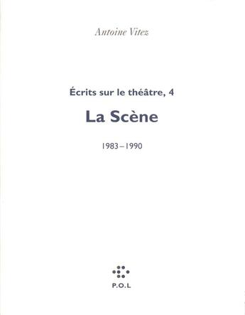 Couverture du livre « Écrits sur le théâtre t.4 ; la scène 1983-1990 » de Antoine Vitez aux éditions P.o.l