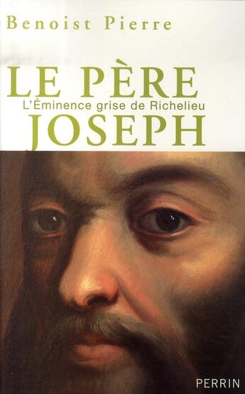 Couverture du livre « Le père joseph ; l'éminence grise de richelieu » de Benoist Pierre aux éditions Perrin
