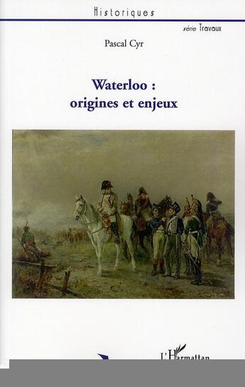 Couverture du livre « Waterloo : origines et enjeux » de Pascal Cyr aux éditions L'harmattan