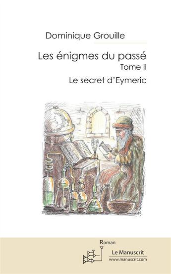 Couverture du livre « Les énigmes du passé t.2 ; le secret d'Eymeric » de Dominique Grouille aux éditions Le Manuscrit