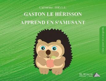 Couverture du livre « Gaston le hérisson apprend en s'amusant » de Catherine Hirzel et Audrey Jourdan aux éditions Saint Honore Editions