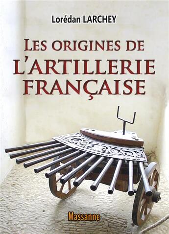 Couverture du livre « Les origines de l'artillerie française » de Lorédan Larchey aux éditions Massanne