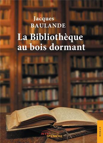 Couverture du livre « La bibliotheque au bois dormant » de Jacques Baulande aux éditions Jets D'encre