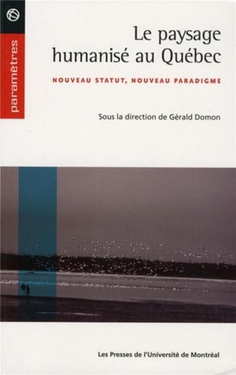 Couverture du livre « Le paysage humanisé au Québec ; nouveau statut, nouveau paradigme » de Domon Gerald aux éditions Pu De Montreal