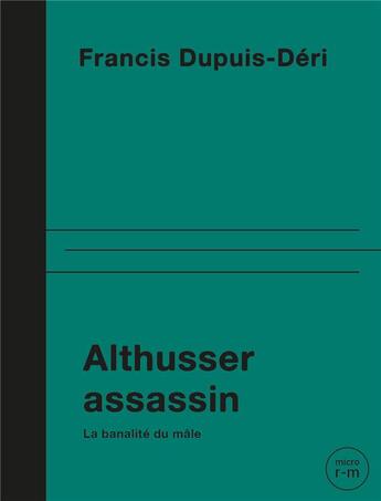Couverture du livre « Althusser assassin : La banalité du mâle » de Francis Dupuis-Deri aux éditions Remue Menage