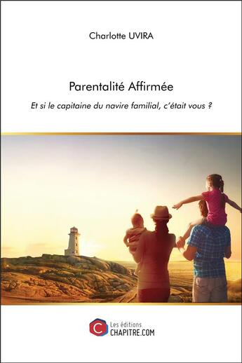 Couverture du livre « Parentalité affirmée ; et si le capitaine du navire familial, c'était vous ? » de Charlotte Uvira aux éditions Chapitre.com