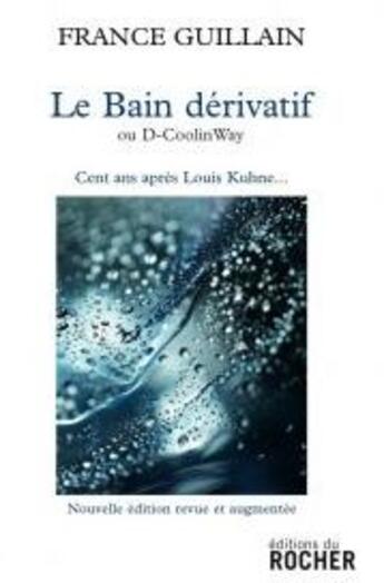 Couverture du livre « Le bain dérivatif ou D-coollin way ; cent ans après Louis Kuhne » de France Guillain aux éditions Rocher