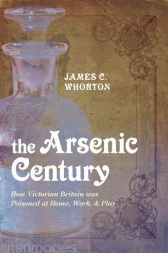 Couverture du livre « The Arsenic Century: How Victorian Britain was Poisoned at Home, Work, » de Whorton James C aux éditions Oup Oxford