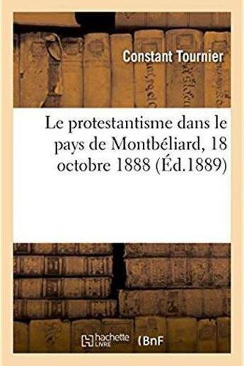 Couverture du livre « Le protestantisme dans le pays de Montbéliard, 18 octobre 1888 » de Tournier Constant aux éditions Hachette Bnf