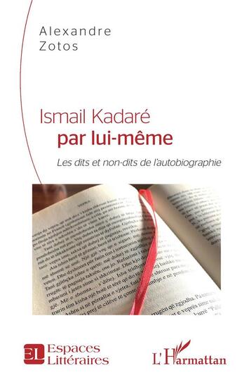 Couverture du livre « Ismail Kadaré par lui-même : les dits et non-dits de l'autobiographie » de Alexandre Zotos aux éditions L'harmattan