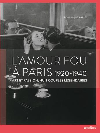 Couverture du livre « L'amour fou à Paris 1920-1940 ; art et passion, huit couples légendaires » de Dominique Marny aux éditions Omnibus