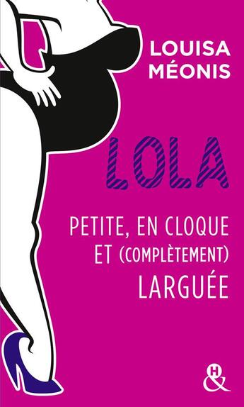 Couverture du livre « Lola ; petite, en cloque et complètement larguée » de Louisa Meonis aux éditions Harlequin
