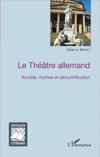 Couverture du livre « Le théâtre allemand ; société, mythes et démythification » de Aline Le Berre aux éditions L'harmattan