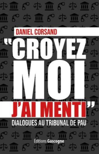 Couverture du livre « Croyez-moi j'ai menti : dialogues au tribunal de Pau » de Daniel Corsand aux éditions Gascogne