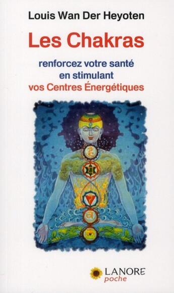 Couverture du livre « Les chakras ; renforcez votre santé en stimulant vos centres énergétiques » de Louis Wan Der Heyoten aux éditions Lanore