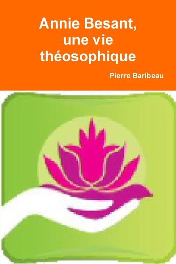 Couverture du livre « Annie Besant, une vie théosophique » de Pierre Baribeau aux éditions Lulu
