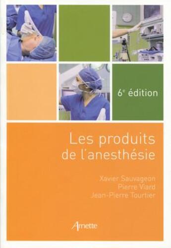 Couverture du livre « Les produits de l'anesthésie (6e édition) » de Xavier Sauvageon et Pierre Viard et Jean-Pierre Tourtier aux éditions Arnette