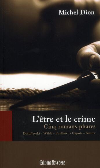 Couverture du livre « L'être et le crime ; cinq romans phares » de Michel Dion aux éditions Nota Bene