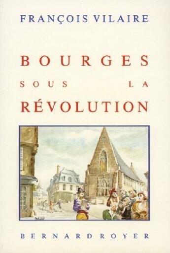 Couverture du livre « Bourges sous la Révolution » de Francois Vilaire aux éditions Royer Editions