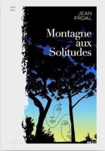 Couverture du livre « Montagne aux solitudes » de Jean Proal aux éditions Editions La Trace