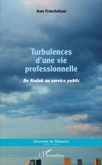 Couverture du livre « Turbulences d'une vie professionnelle ; de Kodak au service public » de Jean Francheteau aux éditions L'harmattan