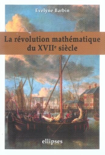 Couverture du livre « La révolution mathématique du XVII siècle » de Evelyne Barbin aux éditions Ellipses
