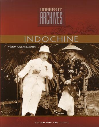 Couverture du livre « Images d'archives ; Indochine » de Veronique Willemin aux éditions De Lodi