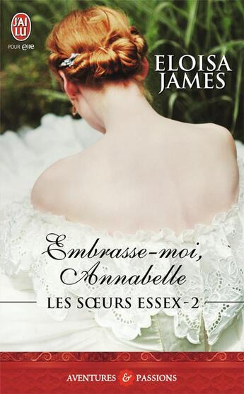 Couverture du livre « Les soeurs Essex Tome 2 ; embrasse-moi, Annabelle » de Eloisa James aux éditions J'ai Lu