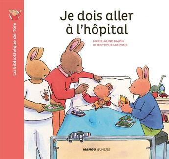 Couverture du livre « Je dois aller à l'hôpital » de Christophe Le Masne et Marie-Aline Bawin aux éditions Mango