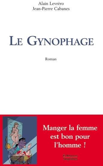 Couverture du livre « Le gynophage ; manger la femme est bon pour l'homme ! » de Levrero/Alain aux éditions Singulieres