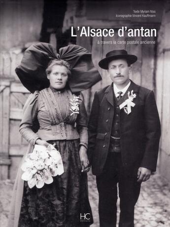 Couverture du livre « L'Alsace d'antan ; à travers la carte postale ancienne » de Vincent Kaufmann et Myriam Niss aux éditions Herve Chopin