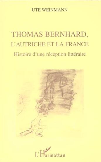 Couverture du livre « Thomas bernhard, l'autriche et la france - histoire d'une reception litteraire » de Ute Weinmann aux éditions L'harmattan