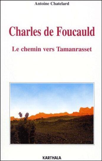Couverture du livre « Charles de Foucauld ; le chemin vers Tamanrasset » de Antoine Chatelard aux éditions Karthala