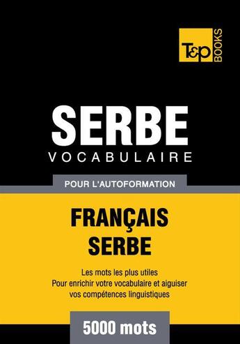 Couverture du livre « Vocabulaire Français-Serbe pour l'autoformation - 5000 mots » de Andrey Taranov aux éditions T&p Books