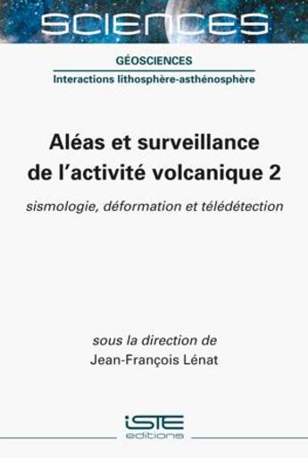 Couverture du livre « Aléas et surveillance de l'activité volcanique 2 : sismologie, déformation et télédétection » de Jean-Francois Lenat aux éditions Iste