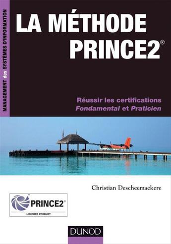 Couverture du livre « La méthode Prince 2 ; réussir les certifications Fondamental et Praticien » de Christian Descheemaekere aux éditions Dunod
