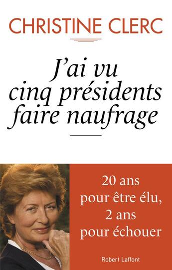 Couverture du livre « J'ai vu cinq présidents faire naufrage » de Christine Clerc aux éditions Robert Laffont