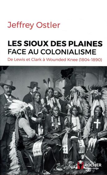 Couverture du livre « Les sioux des plaines face au colonialisme ; de Lewis et Clark à Wounded Knee (1804-1890) » de Jeffrey Ostler aux éditions Rocher