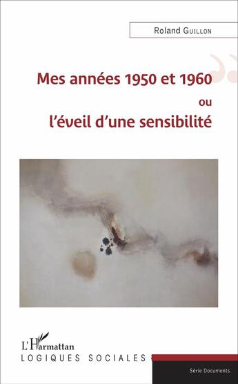 Couverture du livre « Mes années 1950 et 1960 ou l'éveil d'une sensibilité » de Roland Guillon aux éditions L'harmattan