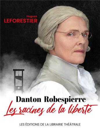 Couverture du livre « Danton / robespierre, les racines de la liberte » de Hugues Leforestier aux éditions Librairie Theatrale