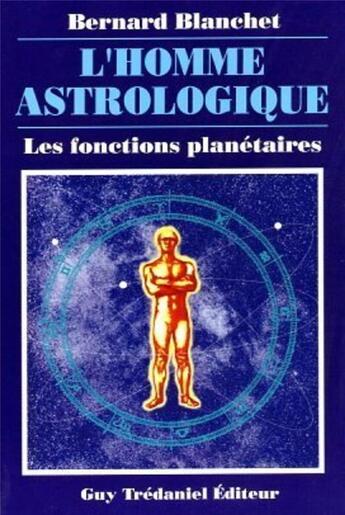 Couverture du livre « L'homme astrologique - Les fonctions planétaires » de Bernard Blanchet aux éditions Guy Trédaniel