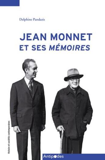 Couverture du livre « Jean Monnet et ses mémoires ; les coulisses d'une longue entreprise collective » de Delphine Pandazis aux éditions Antipodes Suisse