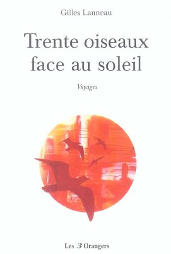 Couverture du livre « Trente Oiseaux Face Au Soleil » de Gilles Lanneau aux éditions Les Trois Orangers